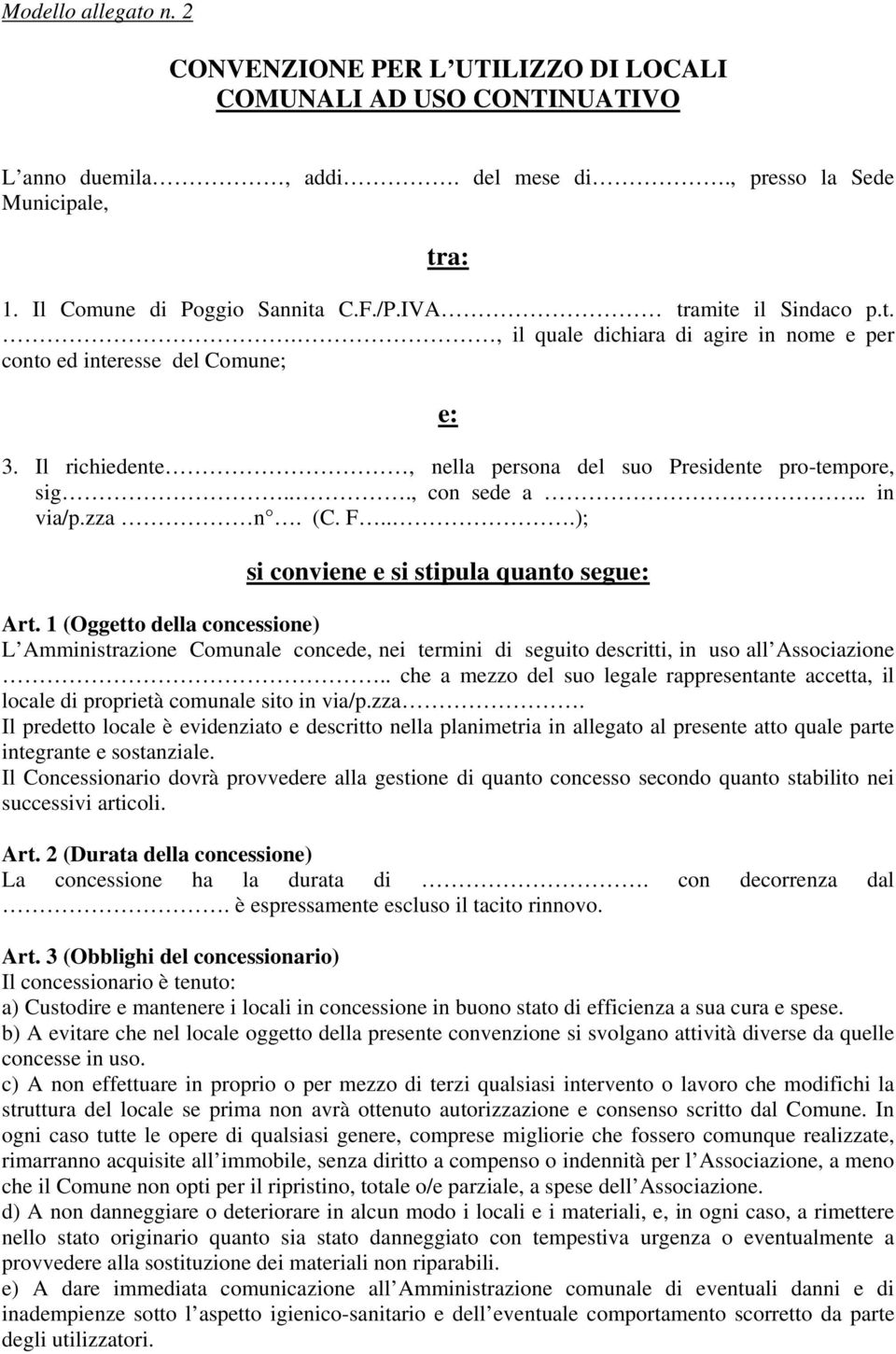 zza n. (C. F...); si conviene e si stipula quanto segue: Art. 1 (Oggetto della concessione) L Amministrazione Comunale concede, nei termini di seguito descritti, in uso all Associazione.