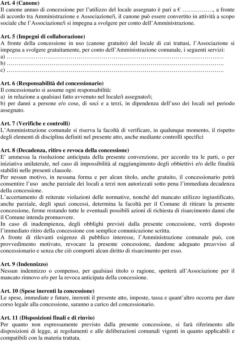 5 (Impegni di collaborazione) A fronte della concessione in uso (canone gratuito) del locale di cui trattasi, l Associazione si impegna a svolgere gratuitamente, per conto dell Amministrazione