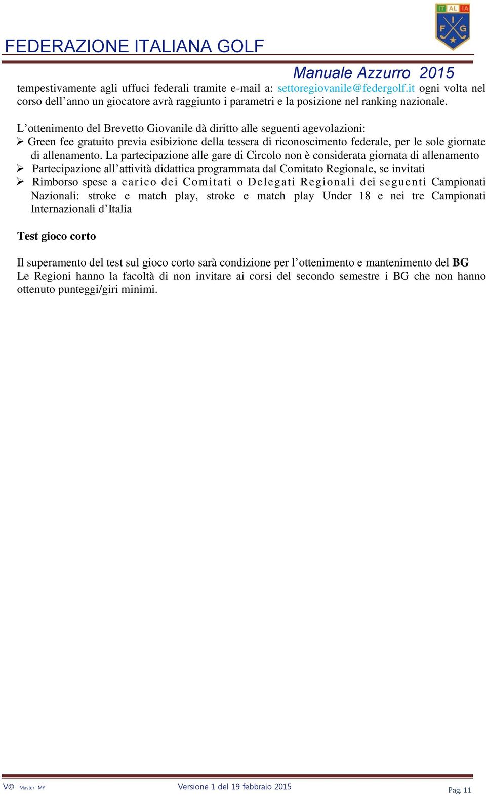 La partecipazione alle gare di Circolo non è considerata giornata di allenamento Partecipazione all attività didattica programmata dal Comitato Regionale, se invitati Rimborso spese a carico dei