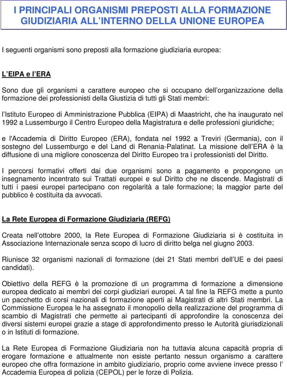 di Maastricht, che ha inaugurato nel 1992 a Lussemburgo il Centro Europeo della Magistratura e delle professioni giuridiche; e l'accademia di Diritto Europeo (ERA), fondata nel 1992 a Treviri