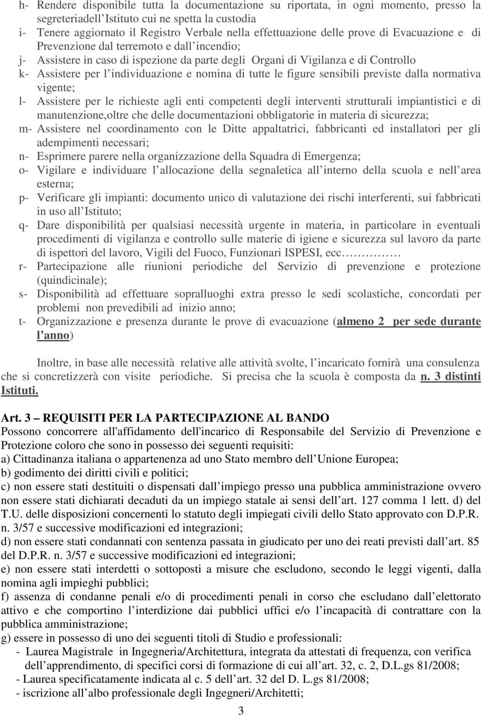 nomina di tutte le figure sensibili previste dalla normativa vigente; l- Assistere per le richieste agli enti competenti degli interventi strutturali impiantistici e di manutenzione,oltre che delle