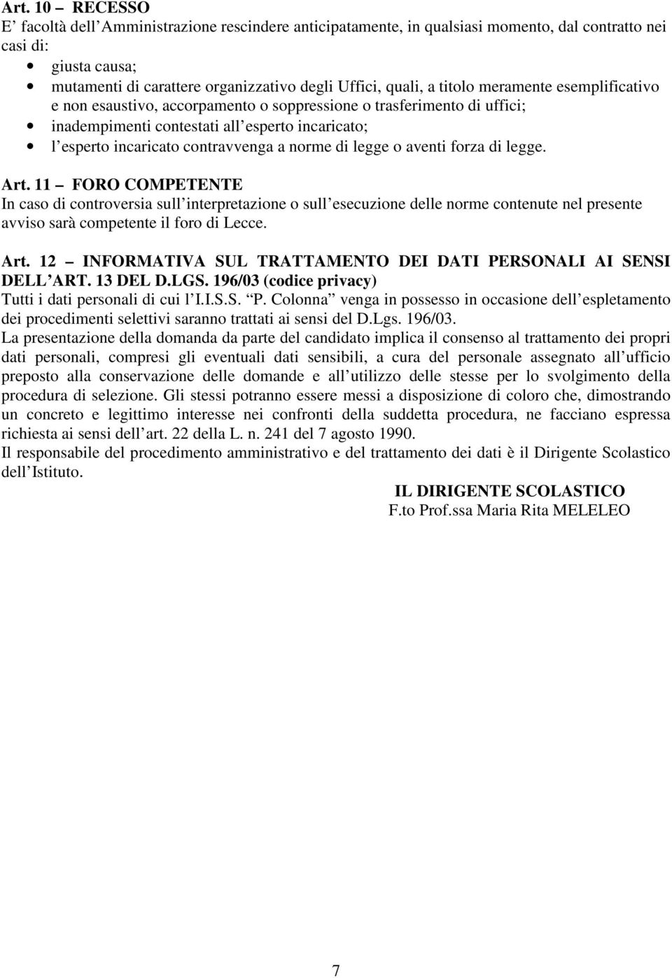 legge o aventi forza di legge. Art. 11 FORO COMPETENTE In caso di controversia sull interpretazione o sull esecuzione delle norme contenute nel presente avviso sarà competente il foro di Lecce. Art. 12 INFORMATIVA SUL TRATTAMENTO DEI DATI PERSONALI AI SENSI DELL ART.