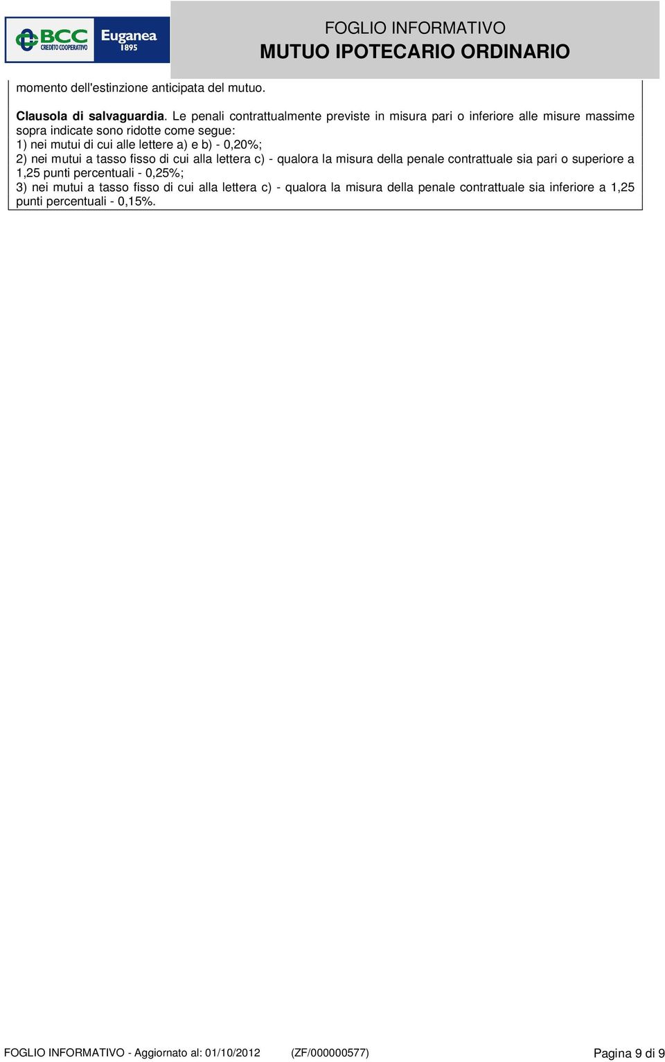lettere a) e b) - 0,20%; 2) nei mutui a tasso fisso di cui alla lettera c) - qualora la misura della penale contrattuale sia pari o superiore a 1,25
