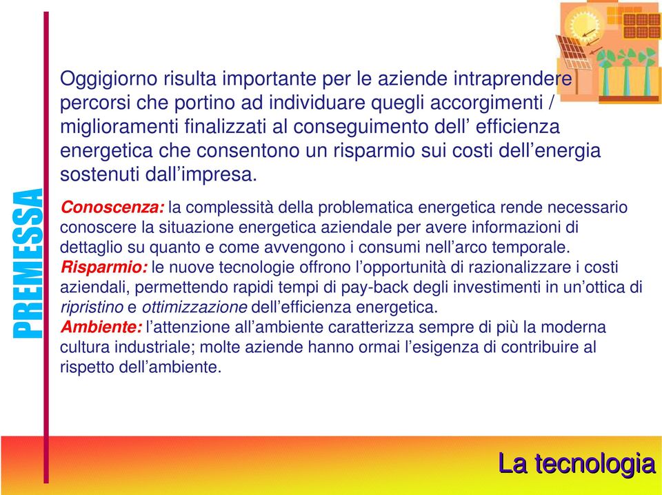 PREMESSA Conoscenza: la complessità della problematica energetica rende necessario conoscere la situazione energetica aziendale per avere informazioni di dettaglio su quanto e come avvengono i