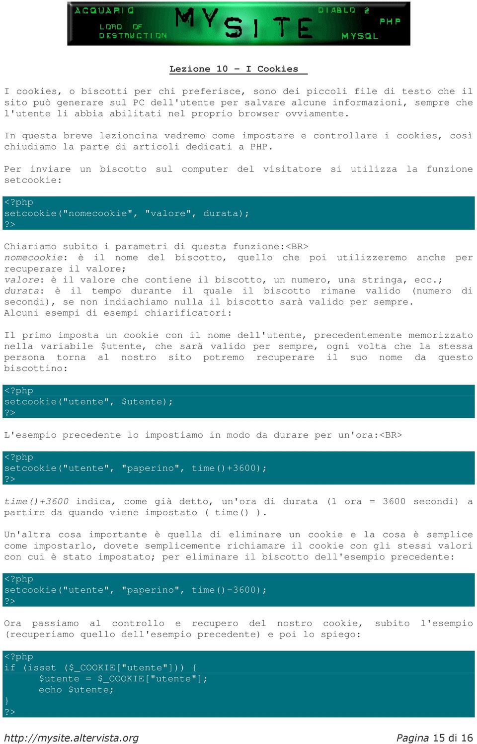 Per inviare un biscotto sul computer del visitatore si utilizza la funzione setcookie: setcookie("nomecookie", "valore", durata); Chiariamo subito i parametri di questa funzione:<br> nomecookie: è il