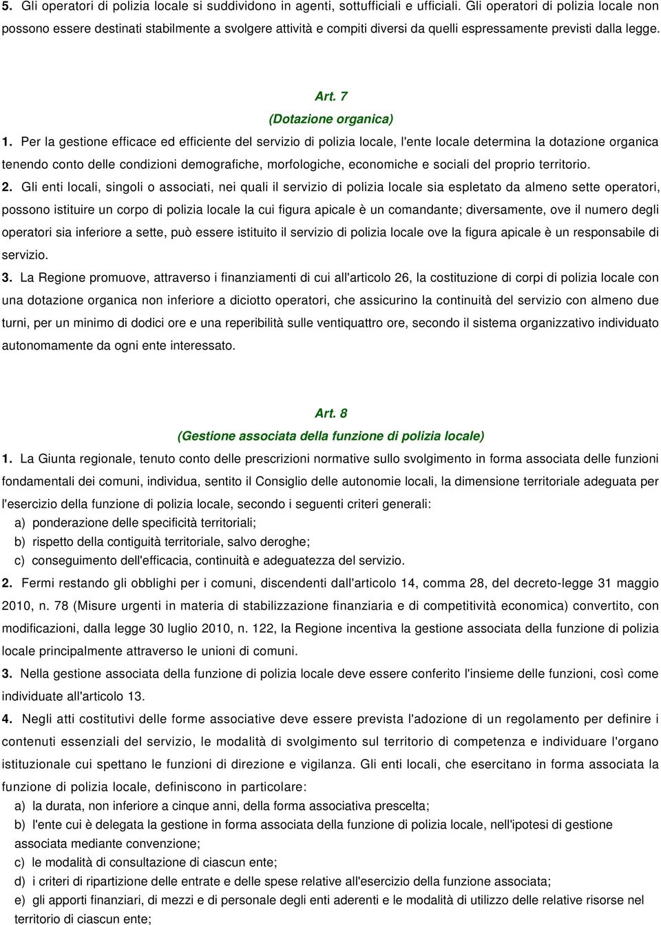 Per la gestione efficace ed efficiente del servizio di polizia locale, l'ente locale determina la dotazione organica tenendo conto delle condizioni demografiche, morfologiche, economiche e sociali