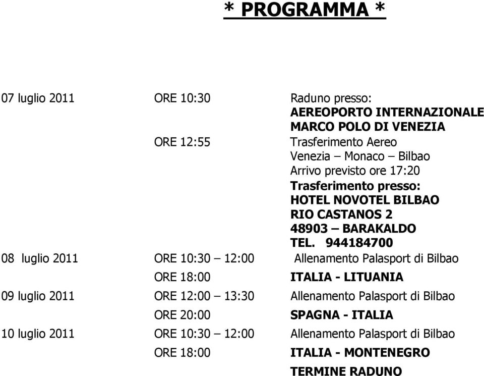 944184700 08 luglio 2011 ORE 10:30 12:00 Allenamento Palasport di Bilbao ORE 18:00 ITALIA - LITUANIA 09 luglio 2011 ORE 12:00 13:30