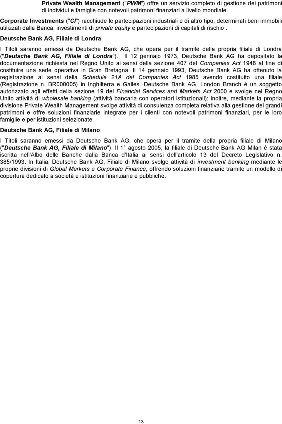 rischio. Deutsche Bank AG, Filiale di Londra I Titoli saranno emessi da Deutsche Bank AG, che opera per il tramite della propria filiale di Londra ("Deutsche Bank AG, Filiale di Londra").