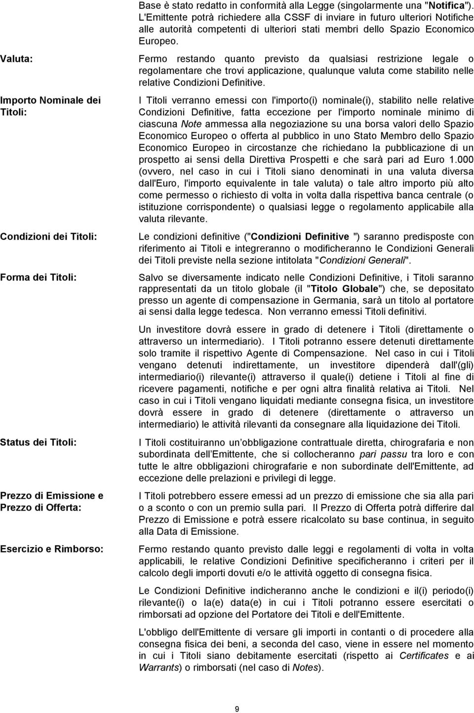 Fermo restando quanto previsto da qualsiasi restrizione legale o regolamentare che trovi applicazione, qualunque valuta come stabilito nelle relative Condizioni Definitive.