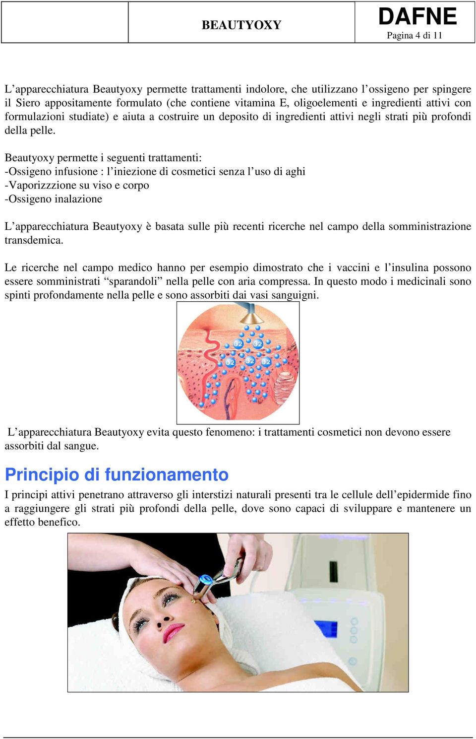 Beautyoxy permette i seguenti trattamenti: -Ossigeno infusione : l iniezione di cosmetici senza l uso di aghi -Vaporizzzione su viso e corpo -Ossigeno inalazione L apparecchiatura Beautyoxy è basata