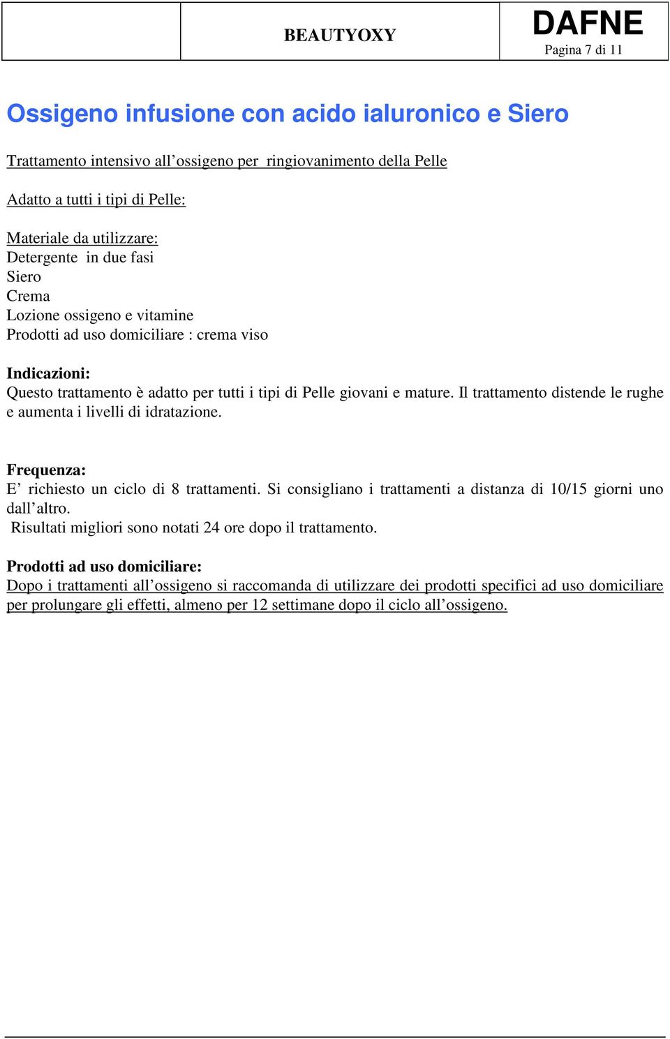 Il trattamento distende le rughe e aumenta i livelli di idratazione. Frequenza: E richiesto un ciclo di 8 trattamenti. Si consigliano i trattamenti a distanza di 10/15 giorni uno dall altro.