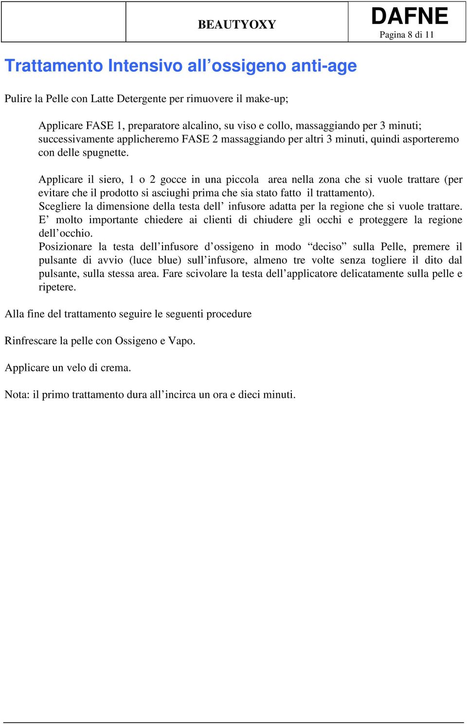 Applicare il siero, 1 o 2 gocce in una piccola area nella zona che si vuole trattare (per evitare che il prodotto si asciughi prima che sia stato fatto il trattamento).