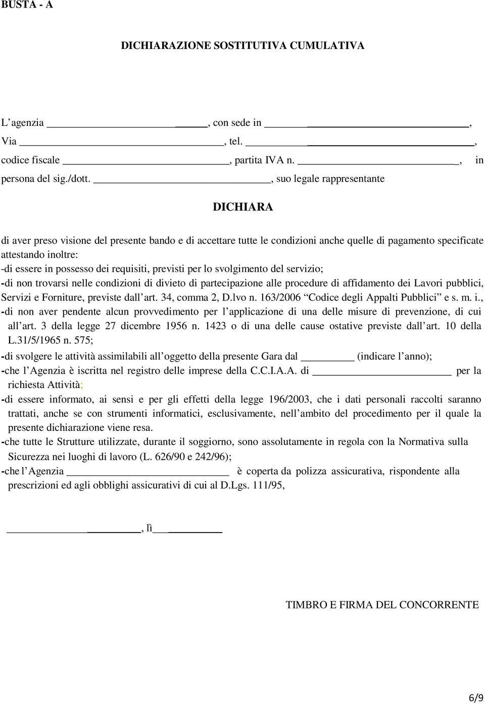 requisiti, previsti per lo svolgimento del servizio; -di non trovarsi nelle condizioni di divieto di partecipazione alle procedure di affidamento dei Lavori pubblici, Servizi e Forniture, previste