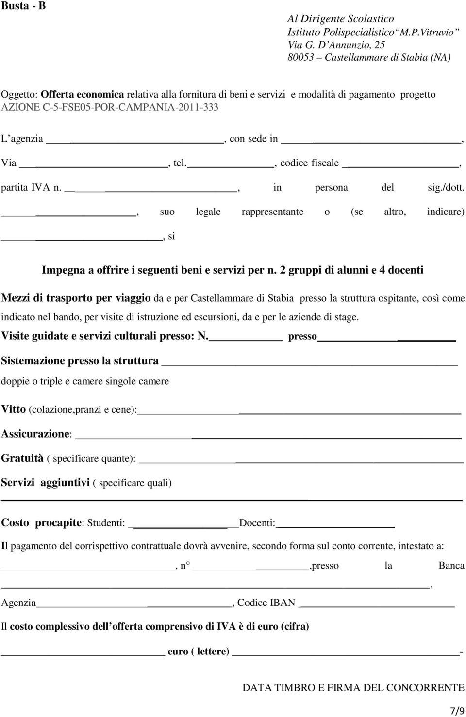 agenzia, con sede in, Via, tel., codice fiscale, partita IVA n., in persona del sig./dott., suo legale rappresentante o (se altro, indicare), si Impegna a offrire i seguenti beni e servizi per n.