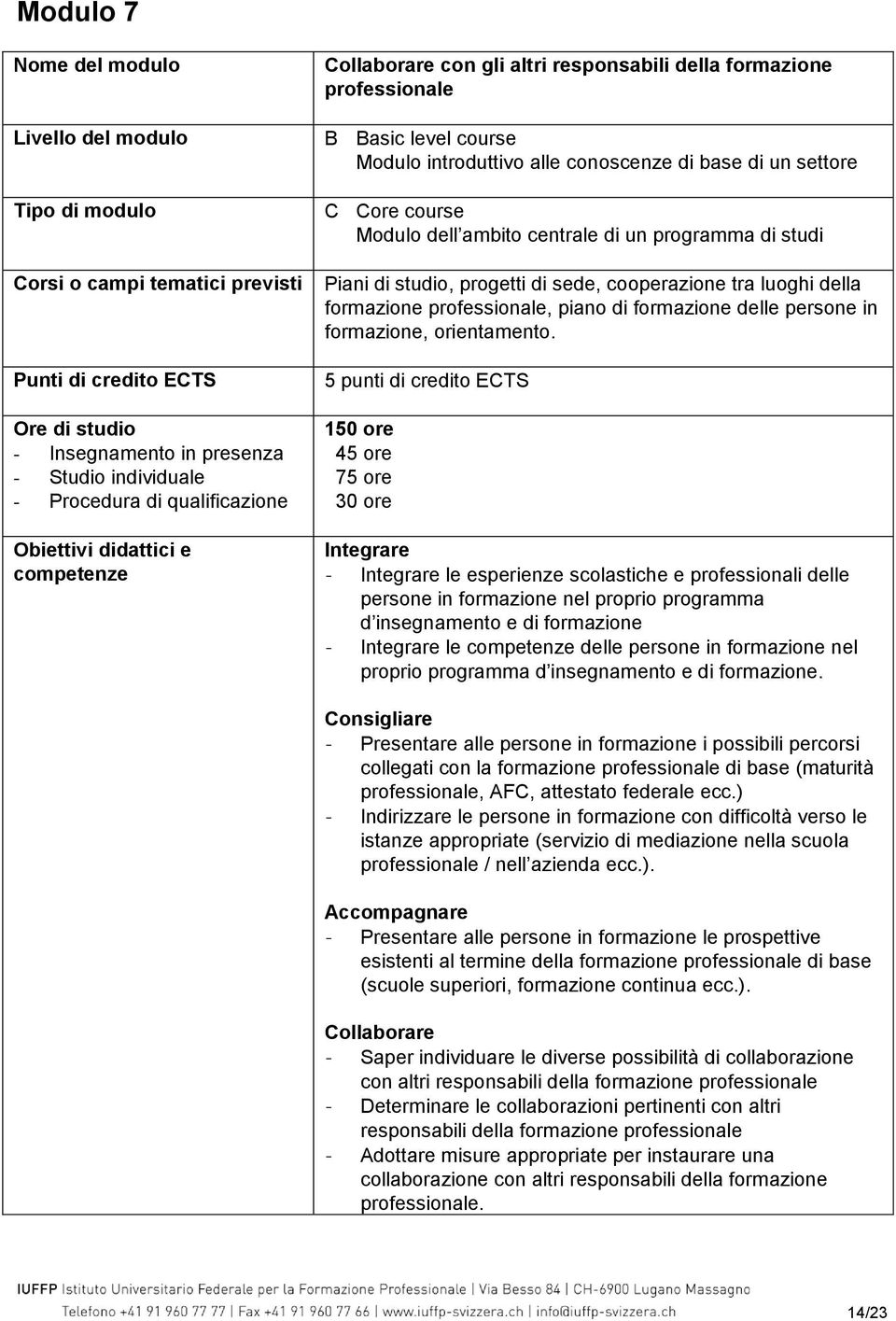 Core course Modulo dell ambito centrale di un programma di studi Piani di studio, progetti di sede, cooperazione tra luoghi della formazione professionale, piano di formazione delle persone in