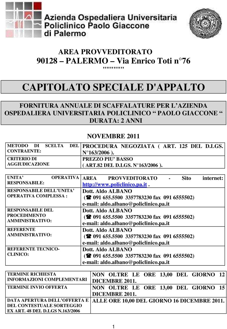 REFERENTE AMMINISTRATIVO: REFERENTE TECNICO- CLINICO: NOVEMBRE 2011 PROCEDURA NEGOZIATA ( ART. 125 DEL D.LGS. N 163/2006 ). PREZZO PIU BASSO ( ART.82 DEL D.LGS. N 163/2006 ). AREA PROVVEDITORATO - Sito internet: http://www.