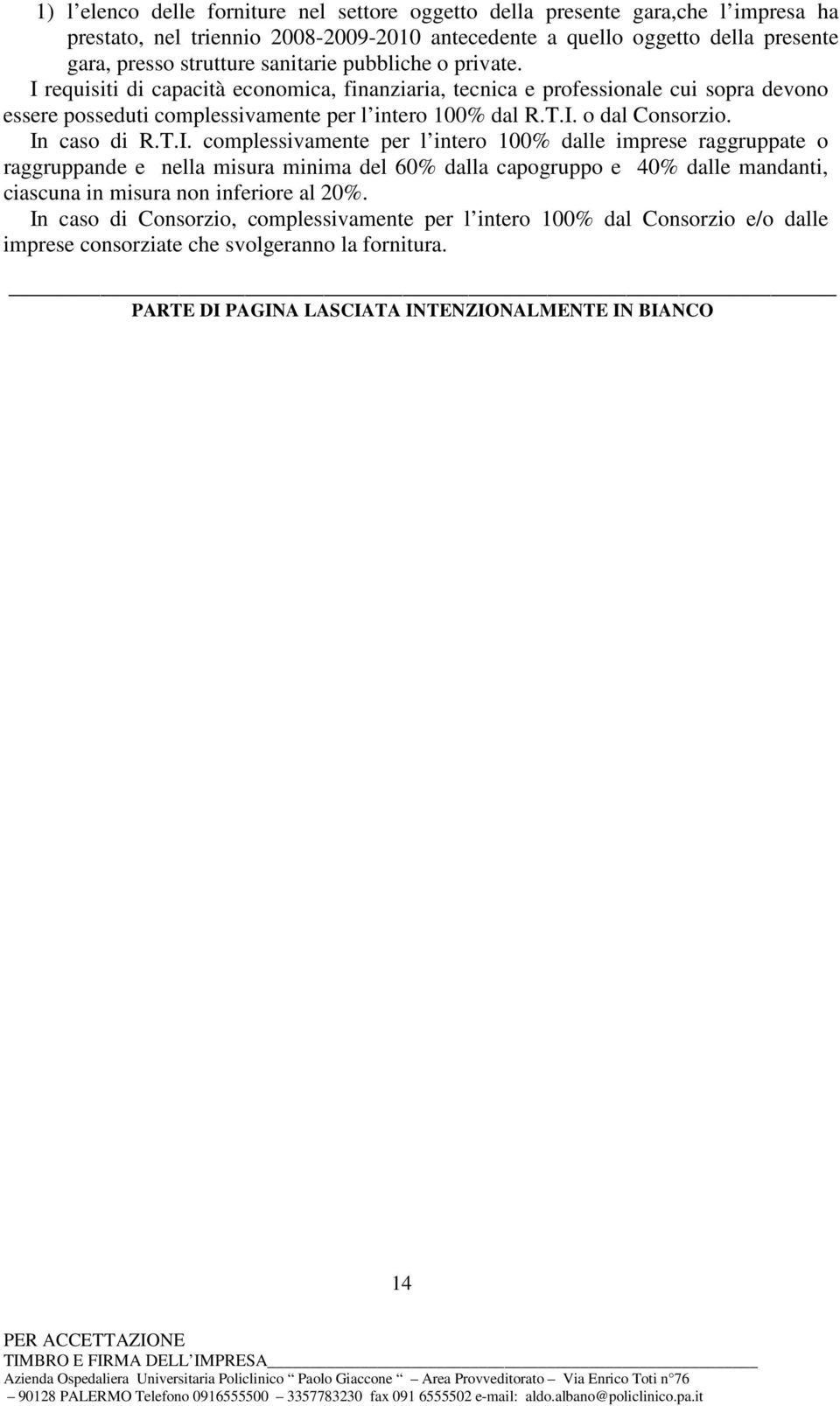 In caso di R.T.I. complessivamente per l intero 100% dalle imprese raggruppate o raggruppande e nella misura minima del 60% dalla capogruppo e 40% dalle mandanti, ciascuna in misura non inferiore al 20%.