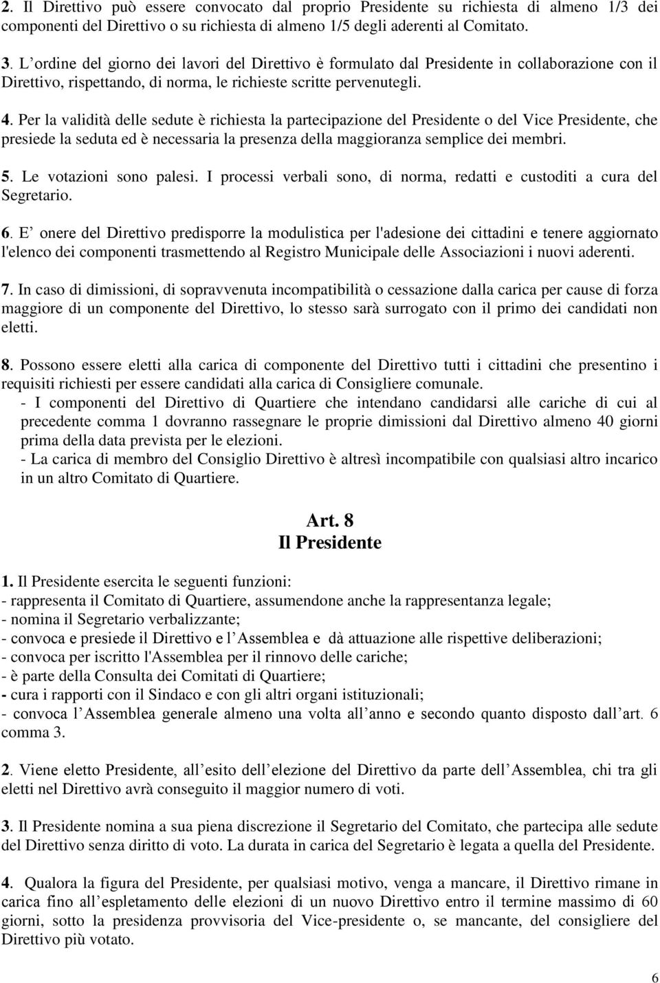 Per la validità delle sedute è richiesta la partecipazione del Presidente o del Vice Presidente, che presiede la seduta ed è necessaria la presenza della maggioranza semplice dei membri. 5.