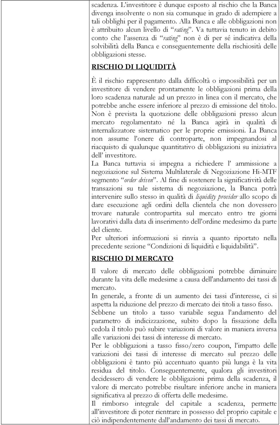 Va tuttavia tenuto in debito conto che l assenza di rating non è di per sé indicativa della solvibilità della Banca e conseguentemente della rischiosità delle obbligazioni stesse.