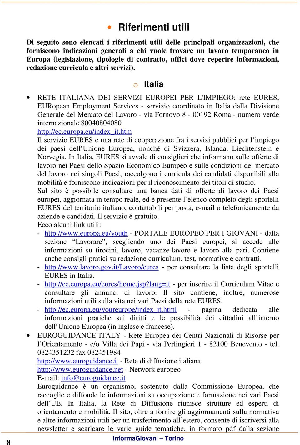 8 o Italia RETE ITALIANA DEI SERVIZI EUROPEI PER L'IMPIEGO: rete EURES, EURopean Employment Services - servizio coordinato in Italia dalla Divisione Generale del Mercato del Lavoro - via Fornovo