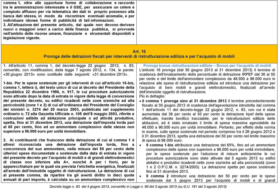 All'attuazione del presente articolo, dal quale non devono derivare nuovi o maggiori oneri a carico della finanza pubblica, si provvede nell'ambito delle risorse umane, finanziarie e strumentali