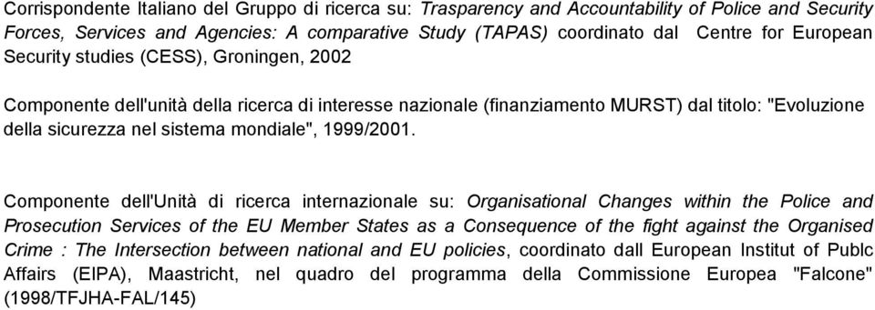 Componente dell'unità di ricerca internazionale su: Organisational Changes within the Police and Prosecution Services of the EU Member States as a Consequence of the fight against the Organised Crime