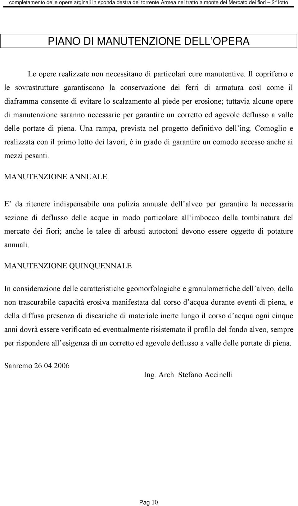 manutenzione saranno necessarie per garantire un corretto ed agevole deflusso a valle delle portate di piena. Una rampa, prevista nel progetto definitivo dell ing.