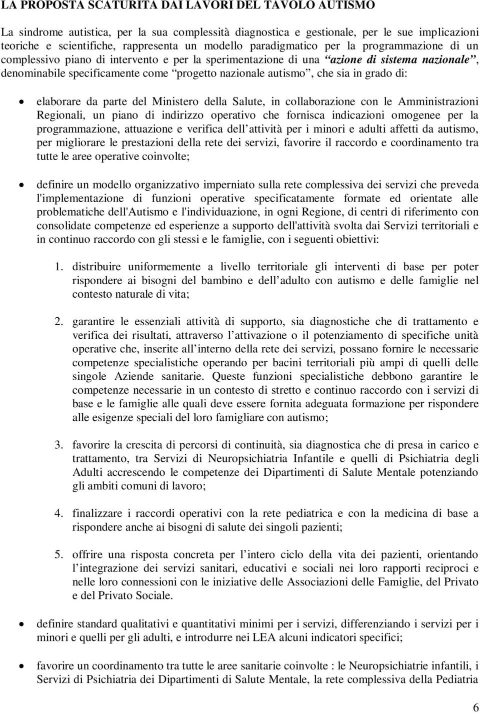 sia in grado di: elaborare da parte del Ministero della Salute, in collaborazione con le Amministrazioni Regionali, un piano di indirizzo operativo che fornisca indicazioni omogenee per la