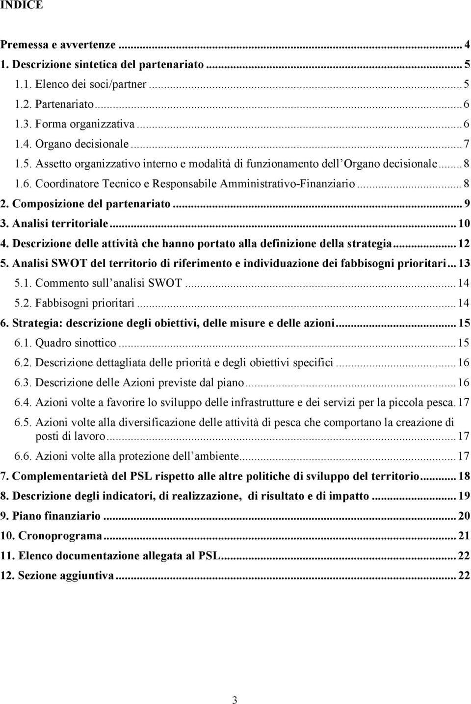 .. 9 3. Analisi territoriale... 10 4. Descrizione delle attività che hanno portato alla definizione della strategia... 12 5.