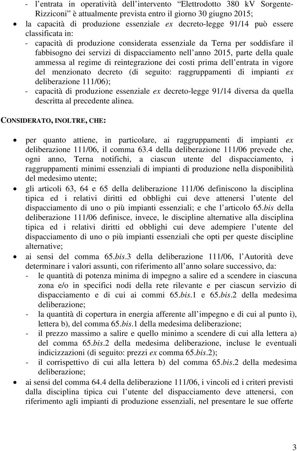 reintegrazione dei costi prima dell entrata in vigore del menzionato decreto (di seguito: raggruppamenti di impianti ex deliberazione 111/06); - capacità di produzione essenziale ex decreto-legge