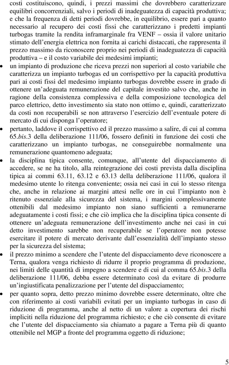 unitario stimato dell energia elettrica non fornita ai carichi distaccati, che rappresenta il prezzo massimo da riconoscere proprio nei periodi di inadeguatezza di capacità produttiva e il costo