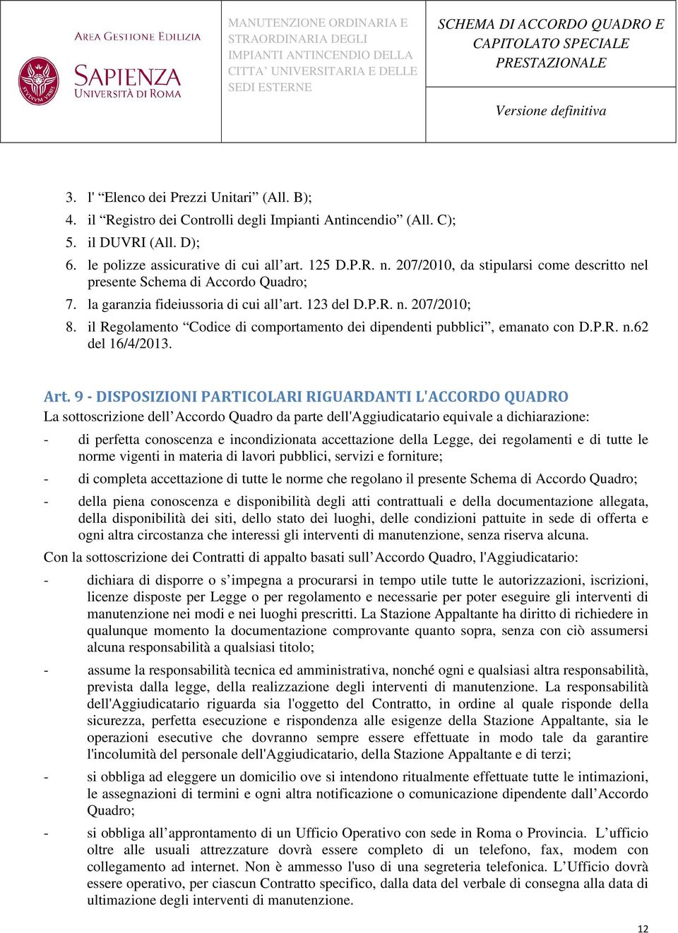 il Regolamento Codice di comportamento dei dipendenti pubblici, emanato con D.P.R. n.62 del 16/4/2013. Art.