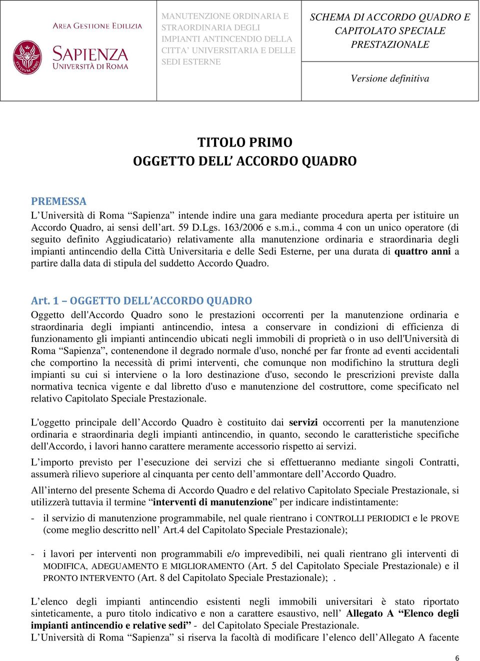 , comma 4 con un unico operatore (di seguito definito Aggiudicatario) relativamente alla manutenzione ordinaria e straordinaria degli impianti antincendio della Città Universitaria e delle Sedi