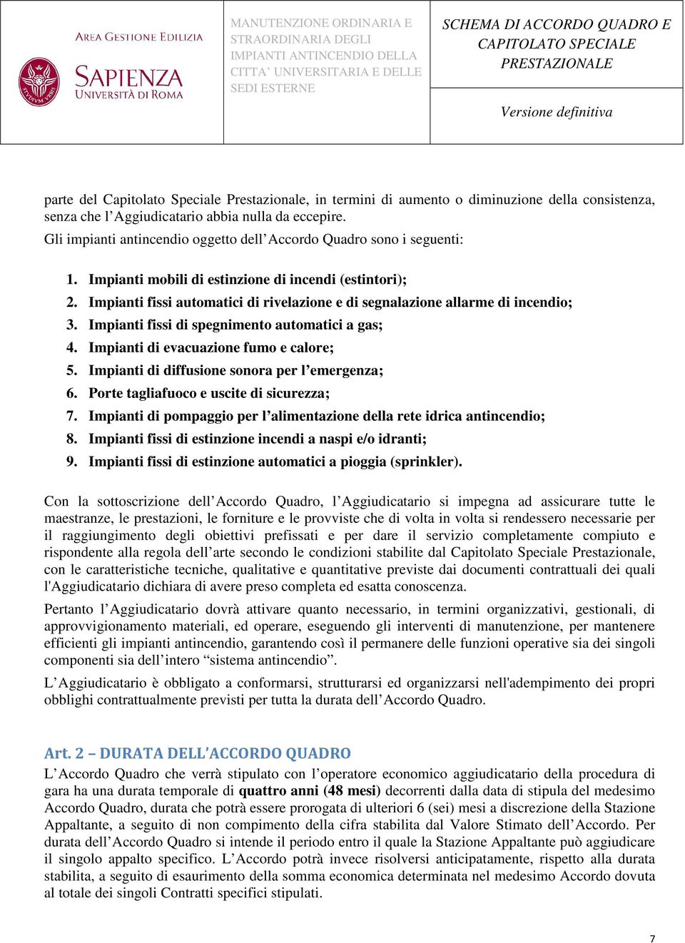 Impianti fissi automatici di rivelazione e di segnalazione allarme di incendio; 3. Impianti fissi di spegnimento automatici a gas; 4. Impianti di evacuazione fumo e calore; 5.