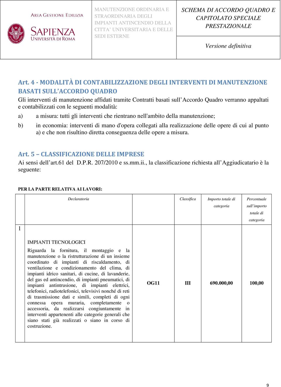 realizzazione delle opere di cui al punto a) e che non risultino diretta conseguenza delle opere a misura. Art. 5 CLASSIFICAZIONE DELLE IMPRESE Ai sensi dell art.61 del D.P.R. 207/2010 e ss.mm.ii.