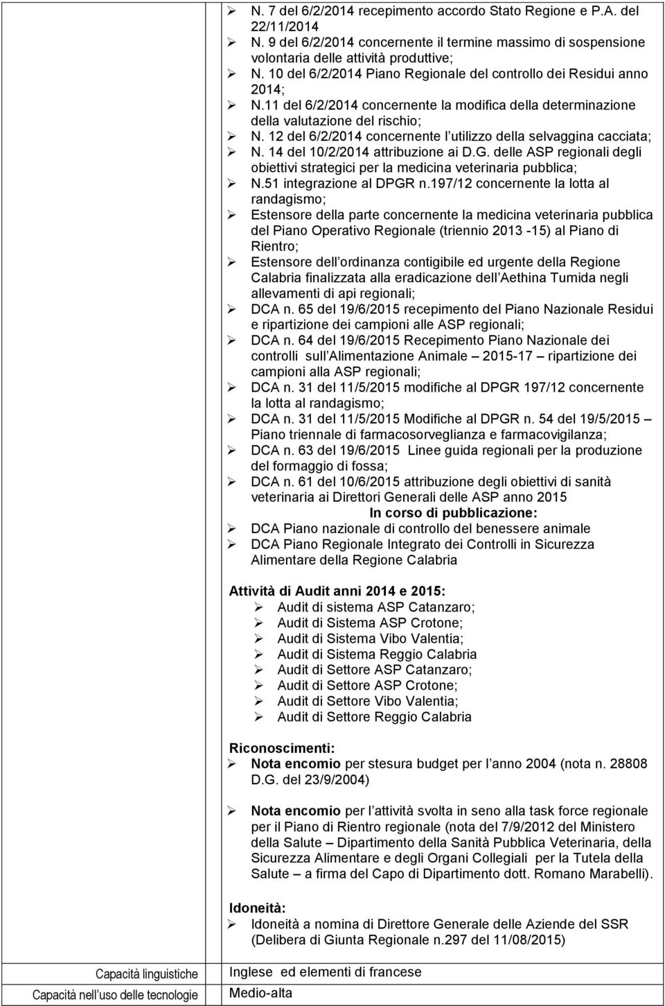 12 del 6/2/2014 concernente l utilizzo della selvaggina cacciata; N. 14 del 10/2/2014 attribuzione ai D.G. delle ASP regionali degli obiettivi strategici per la medicina veterinaria pubblica; N.