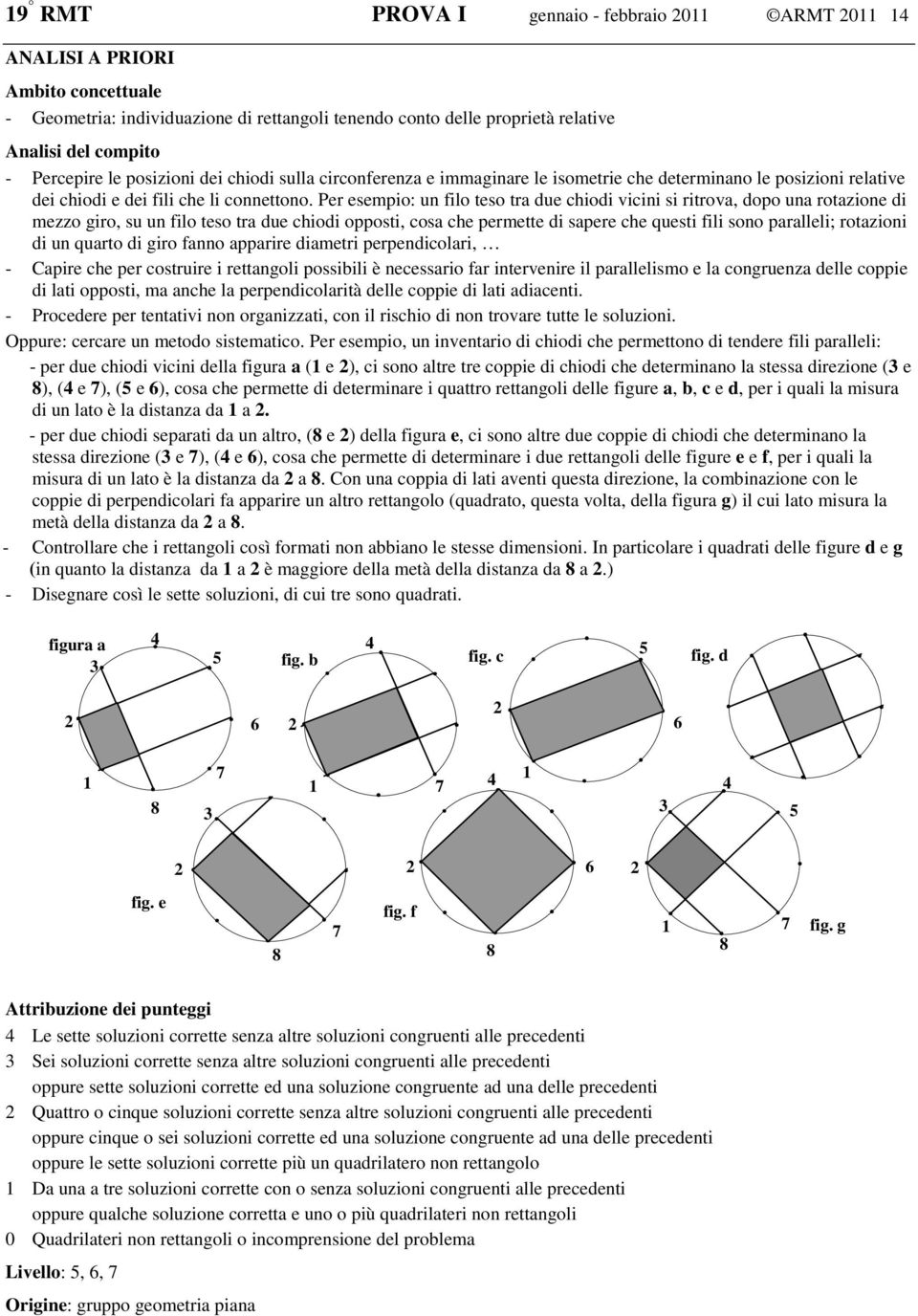 Per esempio: un filo teso tra due chiodi vicini si ritrova, dopo una rotazione di mezzo giro, su un filo teso tra due chiodi opposti, cosa che permette di sapere che questi fili sono paralleli;