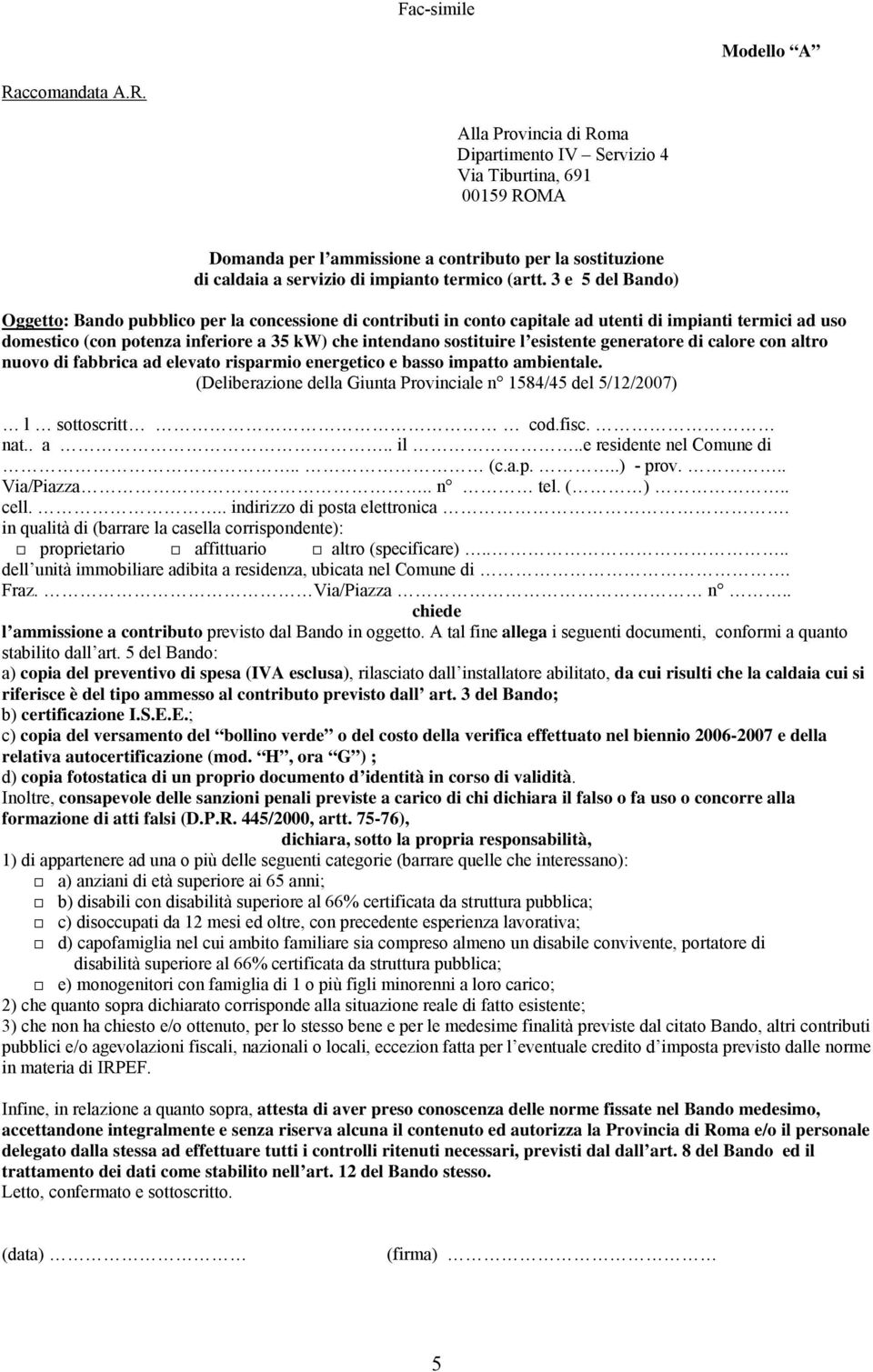 Alla Provincia di Roma Dipartimento IV Servizio 4 Via Tiburtina, 691 00159 ROMA Domanda per l ammissione a contributo per la sostituzione di caldaia a servizio di impianto termico (artt.