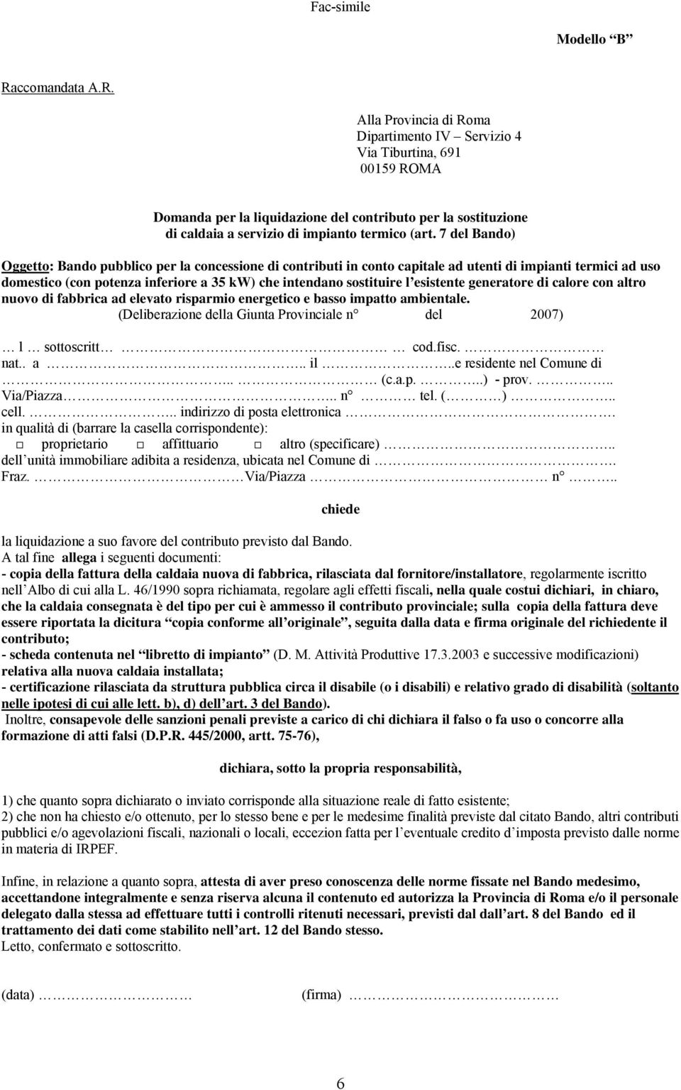 Alla Provincia di Roma Dipartimento IV Servizio 4 Via Tiburtina, 691 00159 ROMA Domanda per la liquidazione del contributo per la sostituzione di caldaia a servizio di impianto termico (art.