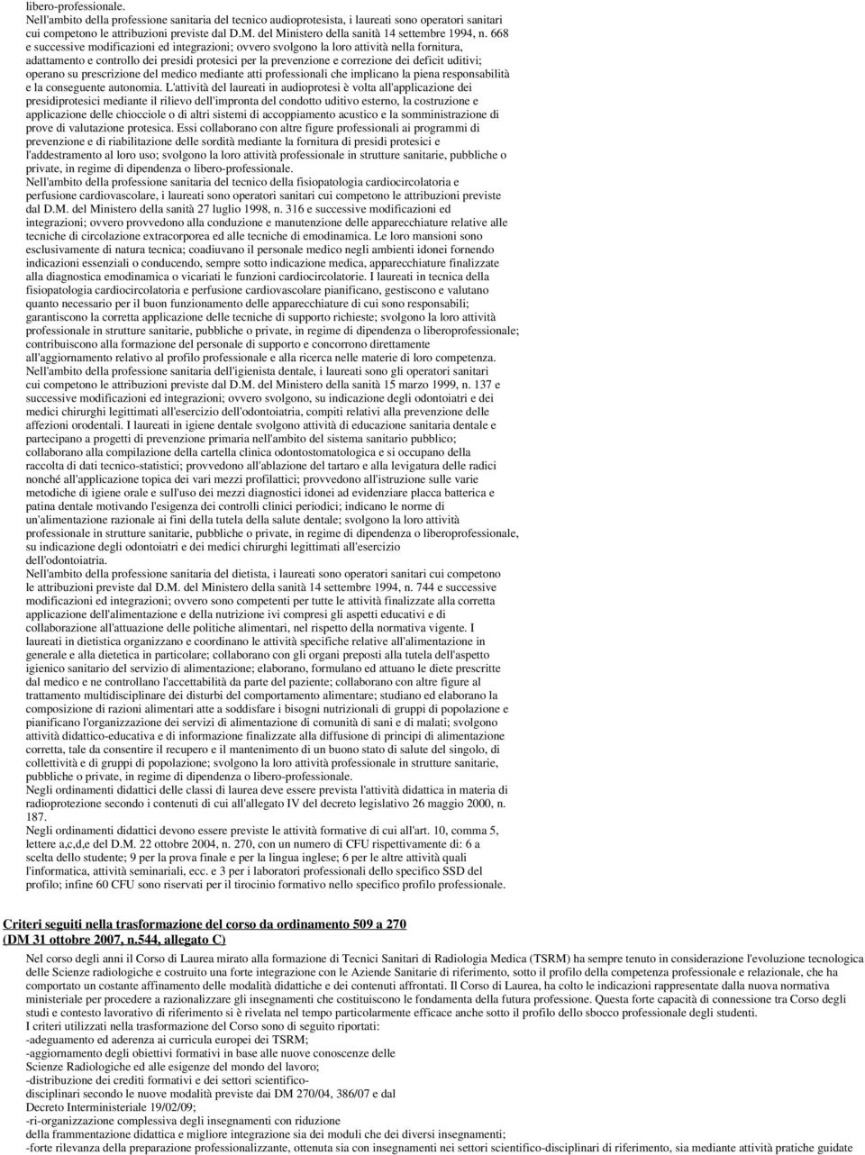 668 e successive modificazioni ed integrazioni; ovvero svolgono la loro attività nella fornitura, adattamento e controllo dei presidi protesici per la prevenzione e correzione dei deficit uditivi;