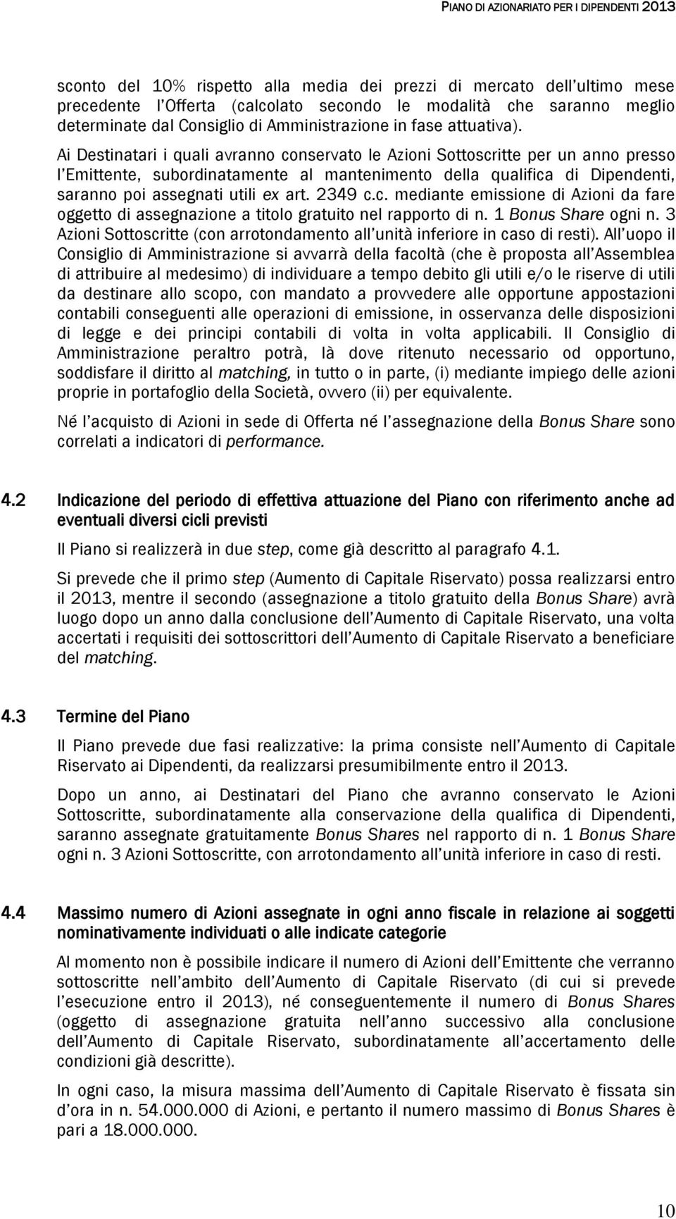 Ai Destinatari i quali avranno conservato le Azioni Sottoscritte per un anno presso l Emittente, subordinatamente al mantenimento della qualifica di Dipendenti, saranno poi assegnati utili ex art.