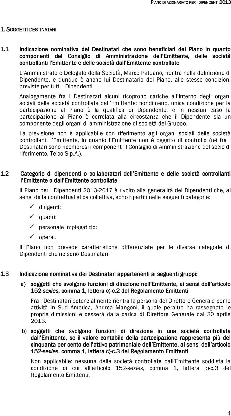 dall Emittente controllate L Amministratore Delegato della Società, Marco Patuano, rientra nella definizione di Dipendente, e dunque è anche lui Destinatario del Piano, alle stesse condizioni