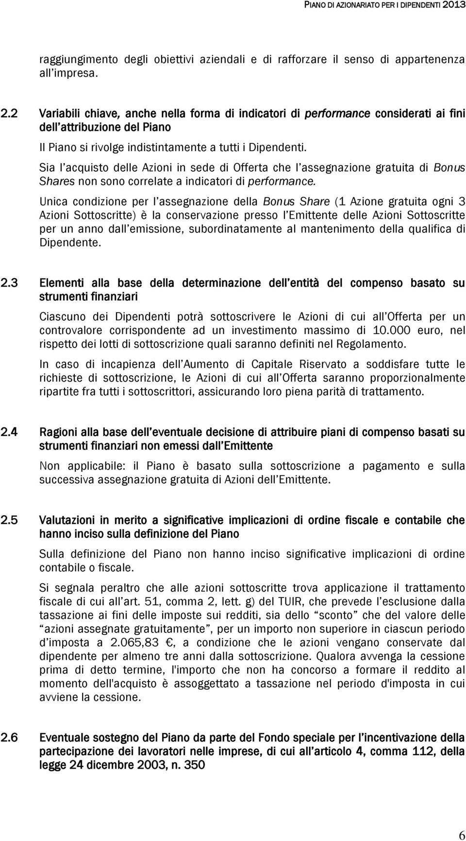 Sia l acquisto delle Azioni in sede di Offerta che l assegnazione gratuita di Bonus Shares non sono correlate a indicatori di performance.