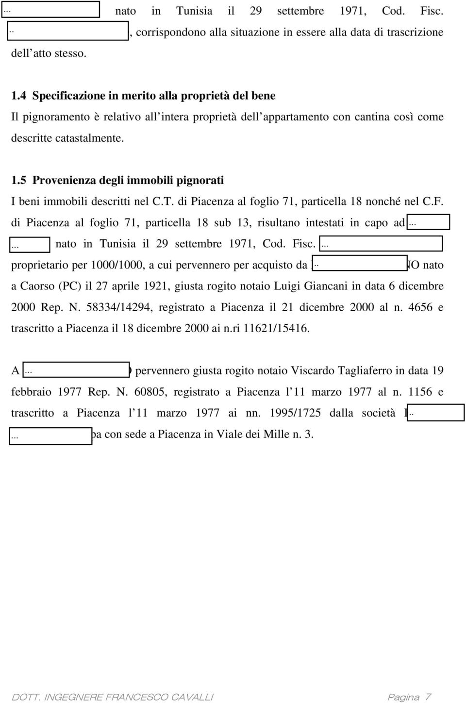 4 Specificazione in merito alla proprietà del bene Il pignoramento è relativo all intera proprietà dell appartamento con cantina così come descritte catastalmente. 1.