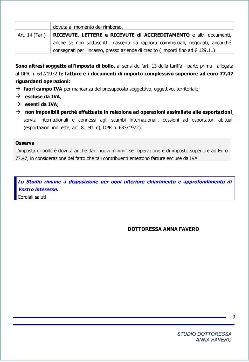 ( importi fino ad 129,11) Sono altresì soggette all imposta di bollo, ai sensi dell art. 13 della tariffa - parte prima - allegata al DPR n.