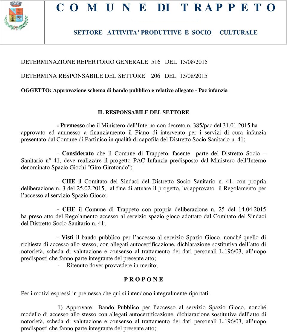 2015 ha approvato ed ammesso a finanziamento il Piano di intervento per i servizi di cura infanzia presentato dal Comune di Partinico in qualità di capofila del Distretto Socio Sanitario n.