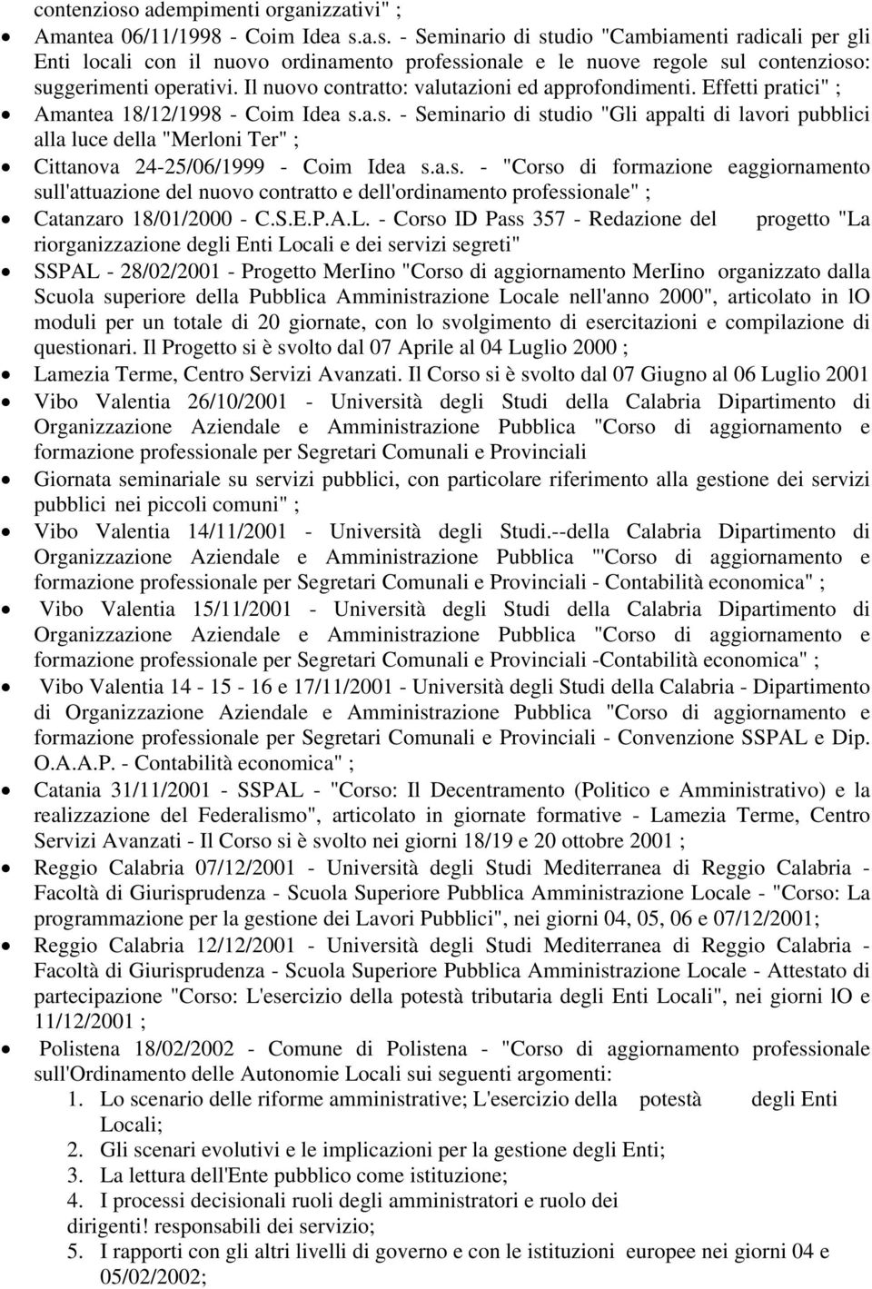 a.s. - Seminario di studio "Gli appalti di lavori pubblici alla luce della "Merloni Ter" ; Cittanova 24-25/06/1999 - Coim Idea s.a.s. - "Corso di formazione eaggiornamento sull'attuazione del nuovo contratto e dell'ordinamento professionale" ; Catanzaro 18/01/2000 - C.