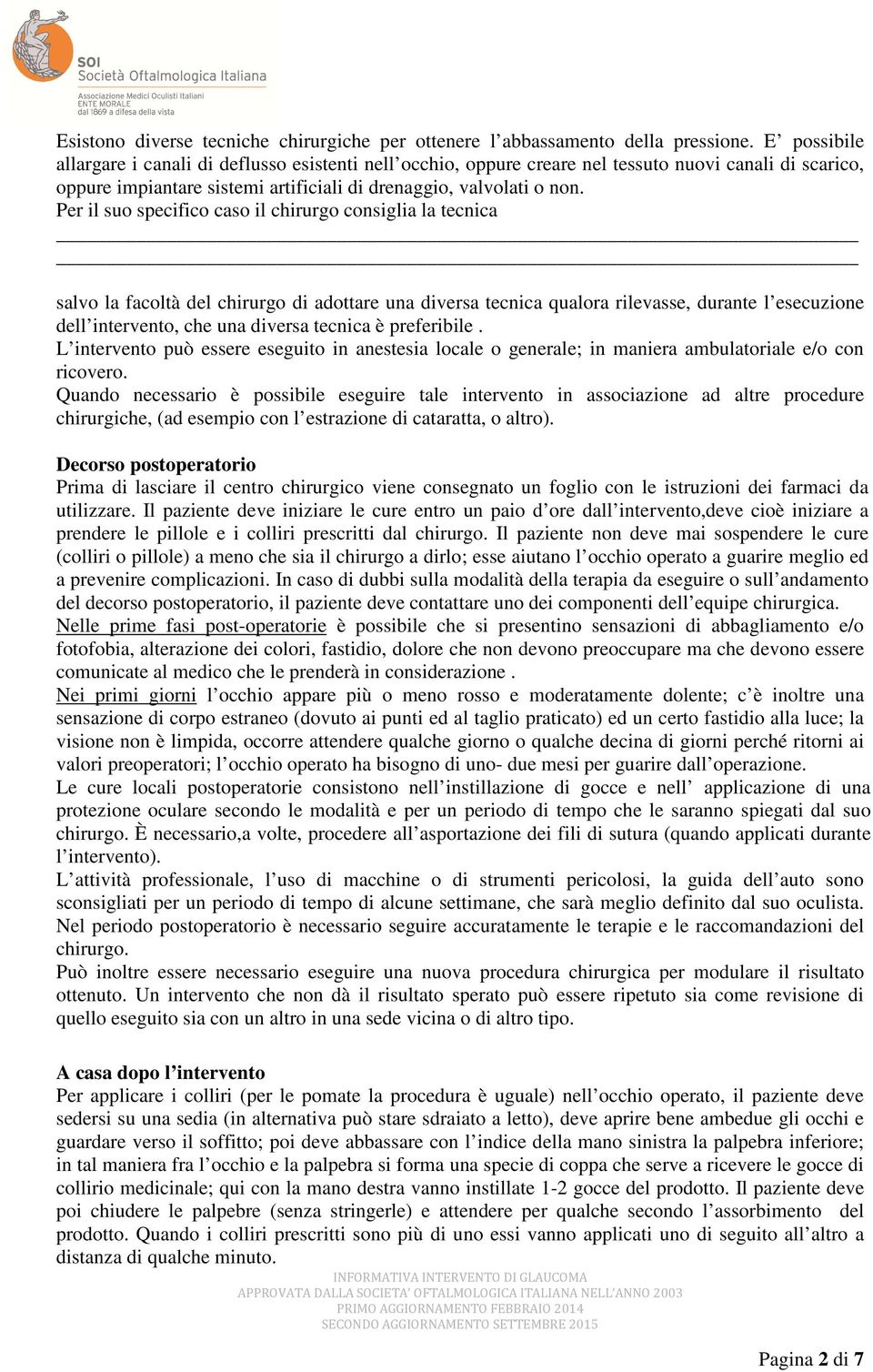 Per il suo specifico caso il chirurgo consiglia la tecnica salvo la facoltà del chirurgo di adottare una diversa tecnica qualora rilevasse, durante l esecuzione dell intervento, che una diversa