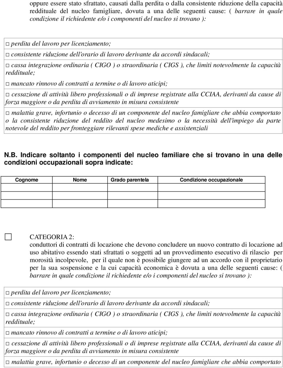 CIGO ) o straordinaria ( CIGS ), che limiti notevolmente la capacità reddituale; mancato rinnovo di contratti a termine o di lavoro aticipi; cessazione di attività libero professionali o di imprese