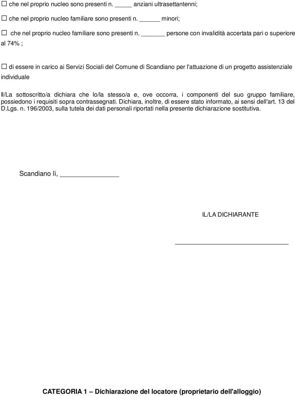 sottoscritto/a dichiara che lo/la stesso/a e, ove occorra, i componenti del suo gruppo familiare, possiedono i requisiti sopra contrassegnati.